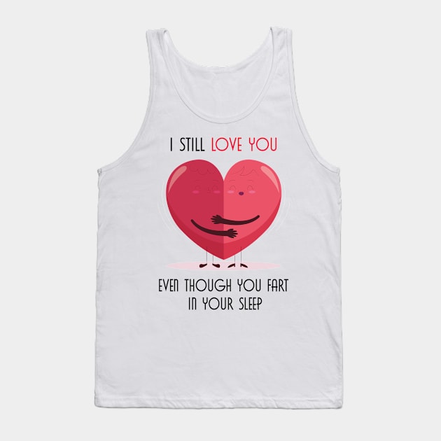 I Still Love You Even Though You Fart In Your Sleep Tank Top by DigimarkGroup